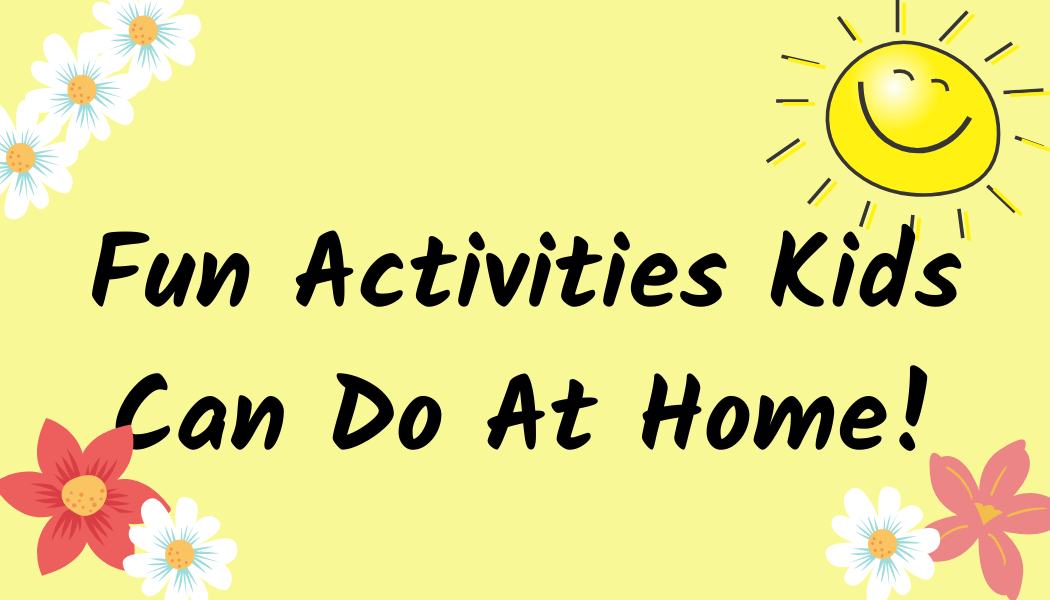 Fun Activities Kids Can Do At Home